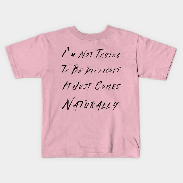 I'm not trying to be difficult it just comes naturally Kids T-Shirt by THE TIME